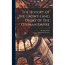 The History Of The Growth And Decay Of The Othman Empire