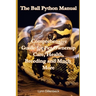 The Ball Python Manual: Comprehensive Guide for Pet Ownership, Care, Health, Breeding and Much More