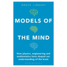 Models of the Mind: How Physics, Engineering and Mathematics Have Shaped Our Understanding of the Brain