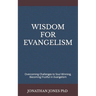 Wisdom for Evangelism: Overcoming Challenges to Soul Winning, Becoming Fruitful in Evangelism