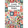 Crumb Quilting Made Simple: The Complete Beginner's Guide to Scrap Quilting Techniques, Tools, and Easy Projects