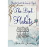 The Book of Hekate: Illustrated Guide to the Queen of Magick