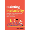 Building Inclusivity: Making Your Workplace Equitable, Diverse and Inclusive