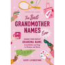 The Best Grandmother Names Ever: Choose Your Perfect Grandma Name, from Bubbe and Gigi to Memaw and Nana