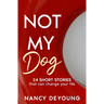 Not My Dog: 24 Short Stories That Can Change Your Life