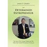 The Determined Entrepreneur: The Story of Dr. George Tinsley and the Values That Guided His Journey to Success