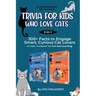Trivia For Kids Who Love Cats, 2-in-1: 300+ Facts to Engage Smart, Curious Cat Lovers & Trade "I'm Bored" for Fun and Learning An Animal Educational G