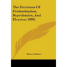 The Doctrines Of Predestination, Reprobation, And Election (1880)