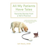 All My Patients Have Tales: Favorite Stories from a Vet's Practice