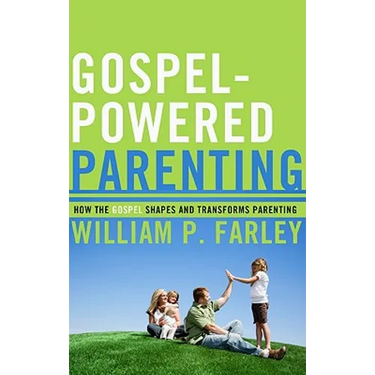 Gospel-Powered Parenting: How the Gospel Shapes and Transforms Parenting