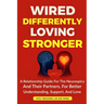 Wired Differently, Loving Stronger: A Relationship Guide for the Neurospicy and Their Partners, for Better Understanding, Support, and Love