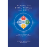Healing with Form, Energy, and Light: The Five Elements in Tibetan Shamanism, Tantra, and Dzogchen