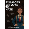 Subjects We Love to Hate