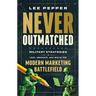 Never Outmatched: Military Strategies to Lead, Innovate, and Win in the Modern Marketing Battlefield