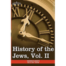 History of the Jews, Vol. II (in Six Volumes): From the Reign of Hyrcanus (135 B.C.E) to the Completion of the Babylonian Talmud (500 C.E.)