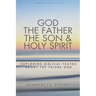 God the Father, the Son & Holy Spirit: Exploring Biblical Truths About the Triune God