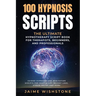 100 Hypnosis Scripts: The Ultimate Hypnotherapy Script Book for Therapists, Beginners, and Professionals: Guided Hypnosis and Meditation Scr