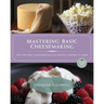Mastering Basic Cheesemaking: The Fun and Fundamentals of Making Cheese at Home