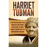 Harriet Tubman: A Captivating Guide to an American Abolitionist Who Became the Most Famous Conductor of the Underground Railroad