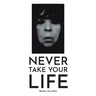Never Take Your Life
