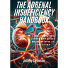 The Adrenal Insufficiency Handbook: Understanding, Managing and Thriving with Addison's Disease, Low Cortisol and Adrenal Fatigue