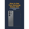 How to Use Your Samsung Galaxy S24: A Comprehensive Guide