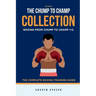 The Chump to Champ Collection: Boxing From Chump to Champ 1+2. The Complete Boxing Training Guide.