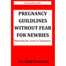 Pregnancy Guildlines Without Fear for Newbies: Mastering the secrets of pregnancy