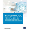 Knowledge Management Action Plan 2021-2025: Knowledge for a Prosperous, Inclusive, Resilient, and Sustainable Asia and Pacific
