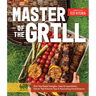 Master of the Grill: Foolproof Recipes, Top-Rated Gadgets, Gear, & Ingredients Plus Clever Test Kitchen Tips & Fascinating Food Science