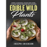 Edible Wild Plants: Over 111 Natural Foods and Over 22 Plant-Based Recipes On A Budget
