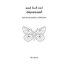 Sad But Not Depressed: Sad Love Poetry Collection