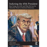 Indicting the 45th President: Boss Trump, the Gop, and What We Can Do about the Threat to American Democracy