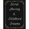 Social Anxiety and Childhood Trauma Workbook: Ideal and Perfect Gift for Social Anxiety and Childhood Trauma Workbook Best Social Anxiety and Childhoo