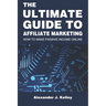 The Ultimate Guide to Affiliate Marketing: How to Make Passive Income Online