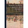 Robert Calef of Boston and Roxbury: and Some of His Descendents / Compiled by William Wallace Lunt ... .