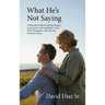 What He's Not Saying, A Hopeful Guide to Staying Strong, Connected, and Confident as You Walk Alongside a Man Facing Prostate Cancer.