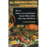 Smoked-Foods Cookbook: How to Flavor, Cure, and Prepare Savory Meats, Game, Fish, Nuts, and Cheese