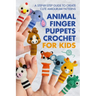 Animal Finger Puppets Crochet for Kids: A Step-by-Step Guide to Create Cute Amigurumi Patterns