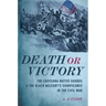 Death or Victory: The Louisiana Native Guards and the Black Military's Significance in the Civil War