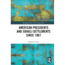American Presidents and Israeli Settlements since 1967