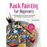 Rock Painting for Beginners: A Complete Guide to Techniques and Supplies with 50 Original Designs to Inspire You