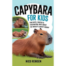 Capybara for Kids: Fun Facts, Photos & Fascinating Info About the World's Largest Rodent