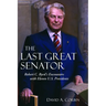 The Last Great Senator: Robert C. Byrd's Encounters with Eleven U.S. Presidents