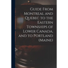 Guide From Montreal and Quebec to the Eastern Townships of Lower Canada, and to Portland (Maine) [microform]