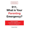 911, What is Your Parenting Emergency?: Reduce Struggling and Put Your Children on Paths to Success and Happiness