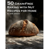 50 Grain-Free Baking with Nut Recipes for Home