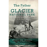 Father of Glacier National Park: Discoveries and Explorations in His Own Words