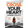Cross Your Heart: An Absolutely Gripping Detective Thriller That Will Leave You Breathless