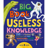 The Big Book of Useless Knowledge: 250 of the Coolest, Weirdest, and Most Unbelievable Facts You Won't Be Taught in School